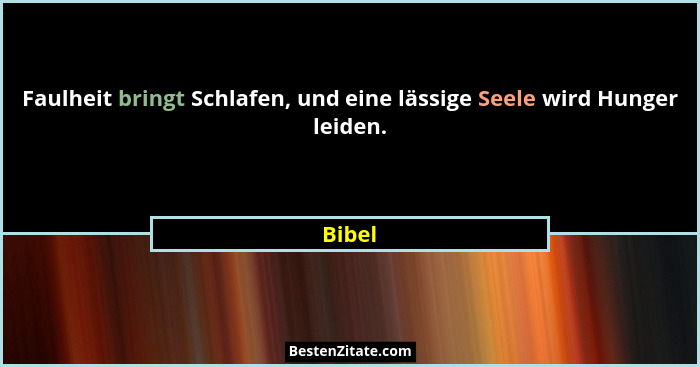 Faulheit bringt Schlafen, und eine lässige Seele wird Hunger leiden.... - Bibel