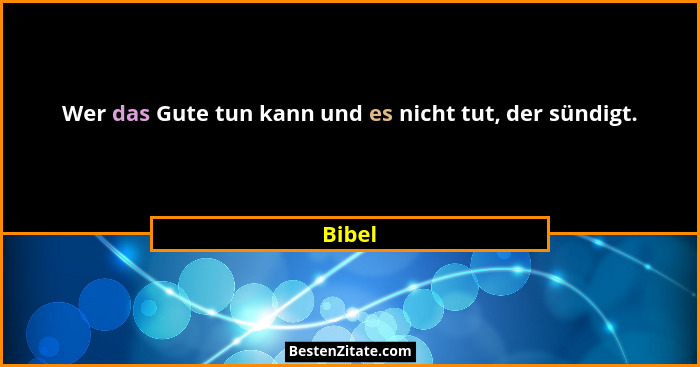 Wer das Gute tun kann und es nicht tut, der sündigt.... - Bibel