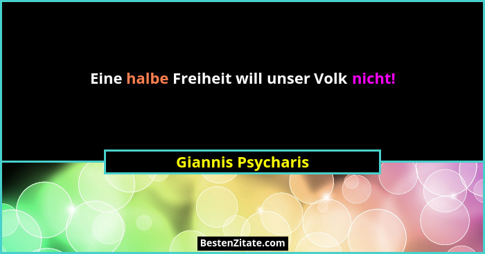 Eine halbe Freiheit will unser Volk nicht!... - Giannis Psycharis