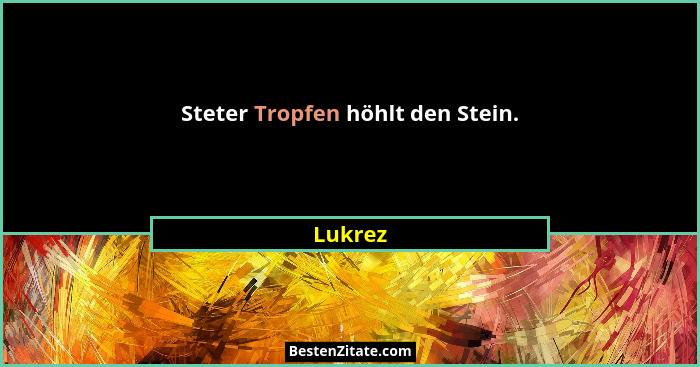 Steter Tropfen höhlt den Stein.... - Lukrez