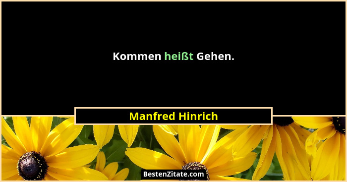 Kommen heißt Gehen.... - Manfred Hinrich