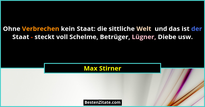 Ohne Verbrechen kein Staat: die sittliche Welt  und das ist der Staat - steckt voll Schelme, Betrüger, Lügner, Diebe usw.... - Max Stirner