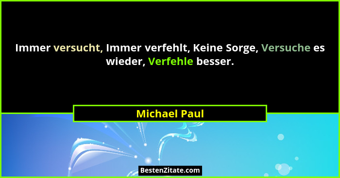 Immer versucht, Immer verfehlt, Keine Sorge, Versuche es wieder, Verfehle besser.... - Michael Paul