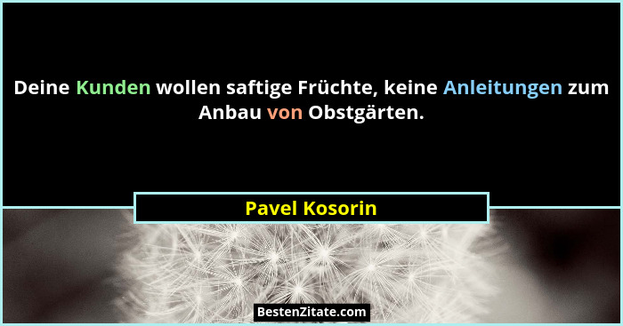 Deine Kunden wollen saftige Früchte, keine Anleitungen zum Anbau von Obstgärten.... - Pavel Kosorin