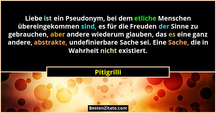 Liebe ist ein Pseudonym, bei dem etliche Menschen übereingekommen sind, es für die Freuden der Sinne zu gebrauchen, aber andere wiederum... - Pitigrilli